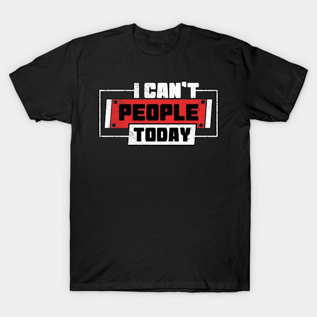 I Can't People Today T-Shirt by Yyoussef101